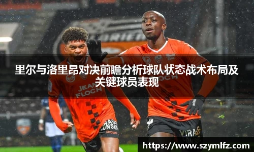 里尔与洛里昂对决前瞻分析球队状态战术布局及关键球员表现